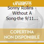Sonny Rollins - Without A Song-the 9/11 Concert cd musicale di Sonny Rollins