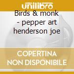 Birds & monk - pepper art henderson joe cd