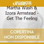 Martha Wash & Izora Armstead - Get The Feeling cd musicale di Martha Wash & Izora Armstead