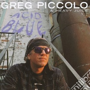 Greg Piccolo & Heavy Juice - Acid Blue cd musicale di Greg piccolo & heavy juice