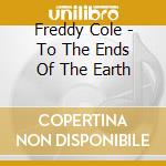 Freddy Cole - To The Ends Of The Earth cd musicale di Freddy Cole