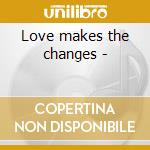 Love makes the changes - cd