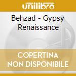 Behzad - Gypsy Renaissance cd musicale di Behzad