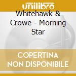 Whitehawk & Crowe - Morning Star cd