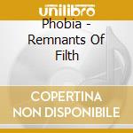 Phobia - Remnants Of Filth cd musicale di Phobia