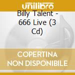 Billy Talent - 666 Live (3 Cd) cd musicale di Billy Talent