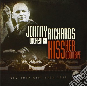Johnny Richards Orchestra - Kiss Her Goodbye cd musicale di Johnny richards orch