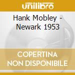 Hank Mobley - Newark 1953 cd musicale di Hank Mobley