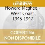 Howard Mcghee - West Coast 1945-1947 cd musicale di Howard Mcghee