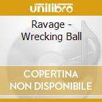 Ravage - Wrecking Ball cd musicale di Ravage