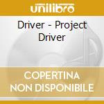 Driver - Project Driver cd musicale di Driver