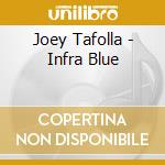 Joey Tafolla - Infra Blue cd musicale di Joey Tafolla