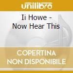 Ii Howe - Now Hear This cd musicale di Howe Greg