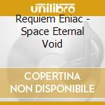 Requiem Eniac - Space Eternal Void cd