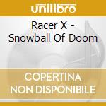Racer X - Snowball Of Doom cd musicale di X Racer