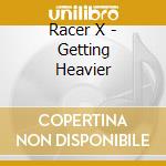 Racer X - Getting Heavier cd musicale di X Racer