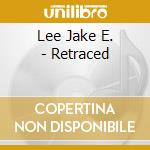 Lee Jake E. - Retraced cd musicale di Lee Jake E.