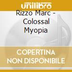Rizzo Marc - Colossal Myopia