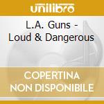 L.A. Guns - Loud & Dangerous cd musicale di L.A. Guns