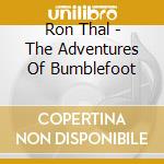 Ron Thal - The Adventures Of Bumblefoot cd musicale di Thal Ron