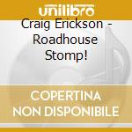 Craig Erickson - Roadhouse Stomp! cd