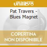 Pat Travers - Blues Magnet cd musicale di Pat Travers