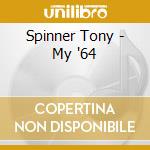 Spinner Tony - My '64 cd musicale di Spinner Tony