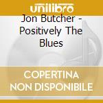 Jon Butcher - Positively The Blues cd
