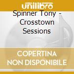 Spinner Tony - Crosstown Sessions cd musicale di Spinner Tony