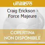 Craig Erickson - Force Majeure cd musicale di Craig Erickson