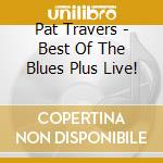Pat Travers - Best Of The Blues Plus Live! cd musicale di Pat Travers