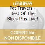 Pat Travers - Best Of The Blues Plus Live! cd