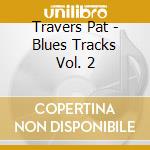 Travers Pat - Blues Tracks Vol. 2 cd musicale di Travers Pat