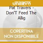Pat Travers - Don'T Feed The Allig cd musicale di Pat Travers