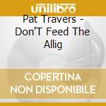 Pat Travers - Don'T Feed The Allig cd