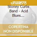 Stoney Curtis Band - Acid Blues Experienc cd