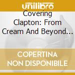Covering Clapton: From Cream And Beyond / Various cd musicale di Shrapnel Records