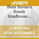 Blues Bureau's Rowdy Roadhouse Blues / Various cd