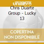 Chris Duarte Group - Lucky 13 cd musicale di Chris Duarte Group