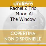 Rachel Z Trio - Moon At The Window cd