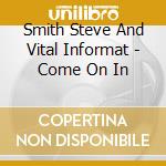 Smith Steve And Vital Informat - Come On In cd musicale di Smith Steve And Vital Informat