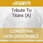 Tribute To Titans (A) cd musicale di Artisti Vari