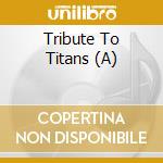 Tribute To Titans (A) cd