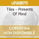 Tiles - Presents Of Mind cd musicale di Tiles