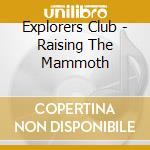Explorers Club - Raising The Mammoth cd