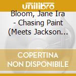 Bloom, Jane Ira - Chasing Paint (Meets Jackson Pollock) cd