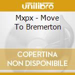 Mxpx - Move To Bremerton cd musicale di MXPX
