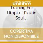Training For Utopia - Plastic Soul Impalement cd musicale di Training For Utopia