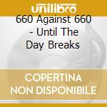 660 Against 660 - Until The Day Breaks cd