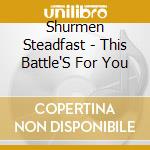 Shurmen Steadfast - This Battle'S For You cd